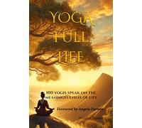 YOGA Full Life: 100 Yogis Speak on the Meaningfulness of Life