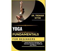 YOGA FUNDAMENTALS FOR BEGINNERS: Step-by-Step Poses, Breathing, and Relaxation Techniques for Health and Inner Balance