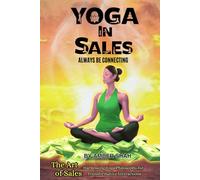 Yoga in Sales: Always Be Connecting (The Art of Selling: Harnessing Yoga Philosophy for Transformative Sales Interactions)