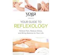 Yoga Journal Presents Your Guide To Reflexology
