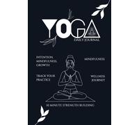 Yoga Journal: Track Your Practice, Mindfulness, and Wellness Journey: A Guided Logbook for Poses, Reflections, Breathing Exercises, and Daily Progress