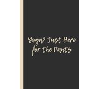 Yoga? Just Here for the Pants: Funny 6x9 Lined Notebook - Perfect Gift for Yoga Lovers and Legging Fans