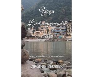 Yoga L’art d’apprendre à être: Intégration dans ma vie moderne