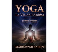 Yoga, la Via dell'Anima: Filosofia e Pratiche per Ritrovare il Sé Autentico