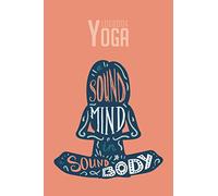 Yoga Logbook: Yoga Journal │ Relaxation │ Yoga Session Planning Tracker │ A Sound Mind in a Sound Body