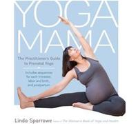 Yoga Mama: The Practitioner's Guide to Prenatal Yoga