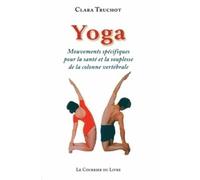 Yoga - Mouvements spécifiques pour la santé et la souplesse de la colonne vertébrale - Clara Truchot - Courrier Du Livre - broché - Guide