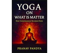 YOGA ON WHAT IS MATTER How Consciousness Becomes Form