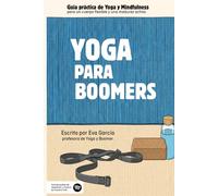 YOGA PARA BOOMERS: Guía Práctica de Yoga y Mindfulness para un cuerpo flexible y una madurez activa.