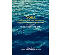 Yoga, pedagogia para uma nova mente - Volume VI: Ādhyātmika sādhana