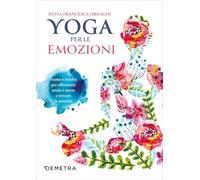 Yoga per le emozioni. Asana e mudra per affrontare ansia e stress e trovare la serenità