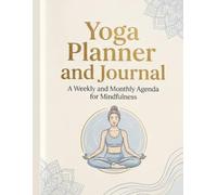 Yoga Planner and Journal: A Weekly and Monthly Agenda with Asana Trackers, Sequence Builders, Meditation Logs, and Daily Mindfulness Prompts