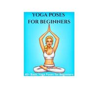 Yoga Poses For Beginners - 45+ Basic Yoga Poses For Beginners, : Breathing Exercises, And Meditations For Healthier, Happier, More Resilient You