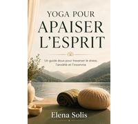 Yoga pour apaiser l'esprit: Un guide doux pour traverser le stress, l'anxiété et l’insomnie.