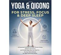 YOGA & QIGONG FOR STRESS, FOCUS & DEEP SLEEP: 42 Essential Practices to Crush Chronic Stress, Unlock Laser Focus, and Finally Sleep Like You Used To - The East-West Method for High-Performing Adults
