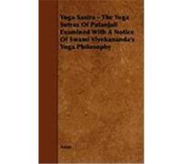 Yoga Sastra - The Yoga Sutras of Patanjali Examined with a Notice of Swami Vivekananda's Yoga Philosophy Anon (Auteur)