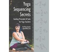 Yoga Sequencing Secrets: Guiding Principles and Tools for Yoga Teachers