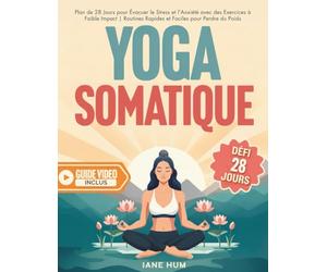 Yoga Somatique: Plan de 28 Jours Pour Perdre du Poids et Libérer les Traumatismes et l'Anxiété | Séances Rapides et Faciles Avec des Exercices à Faible Impact - Vidéos Incluses