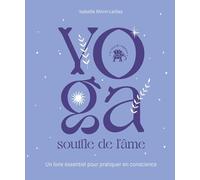 Yoga souffle de l'âme: Un livre essentiel pour pratiquer en conscience