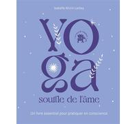Yoga souffle de l'âme: Un livre essentiel pour pratiquer en conscience