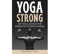 Yoga Strong: 100 Yoga Asanas for Strength of Body and Mind
