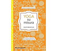 Yoga su misura. Il percorso personale per trasformare la tua vita