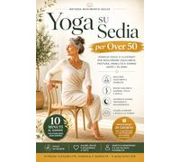 Yoga su Sedia per Over 50: Programma illustrato di yoga dolce per principianti: esercizi per equilibrio, schiena, sonno e rilassamento profondo