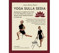 Yoga sulla Sedia BONUS: Manuale completo 7 sequenze complete ed efficaci per ottenere i migliori benefici dalla tua pratica di yoga. Descrizioni accurate e foto dettagliate per over 60 e principianti