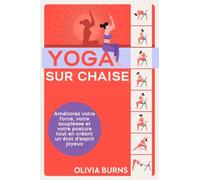 Yoga sur chaise: Améliorez votre force, votre souplesse et votre posture tout en créant un état d'esprit joyeux