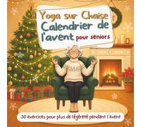 Yoga sur Chaise - Calendrier de l'Avent: 24 Routines quotidiennes pour la souplesse et la détente - 5 postures par jour jusqu’à Noël, pour débutants et seniors