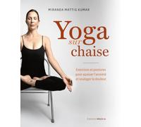 Yoga sur chaise - Exercices et postures pour apaiser l'anxiété et soulager la douleur