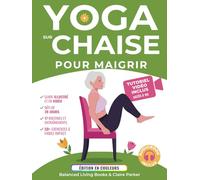 Yoga sur Chaise pour Maigrir: Une Collection d’Exercices à Faible Impact Pour les Seniors et les Débutants Pour Perdre du Ventre. Comprend des Tutoriels Vidéo et un Défi de 28 Jours