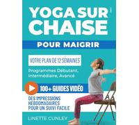 Yoga sur Chaise pour Maigrir: Votre Programme de 12 Semaines pour Débutants et Seniors, avec des Exercices Simples pour Perdre la Graisse Abdominale et Tonifier les Muscles.
