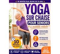Yoga sur chaise pour seniors à mobilité réduite: Rajeunissez de 10 ans, évitez les chutes, réduisez les raideurs et restez autonome | 10 min par jour pour l'équilibre, la force et la perte de poids