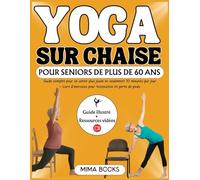 Yoga sur chaise pour seniors de plus de 60 ans: Guide complet pour se sentir plus jeune en seulement 10 minutes par jour - Livre d'exercices pour tonification et perte de poids