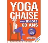Yoga sur Chaise pour Seniors Plus de 60 Ans: Défi de 28 Jours pour Améliorer l'équilibre et Maigrir en Position Assise avec des Exercices à Faible Impact en Seulement 15 Minutes par Jour