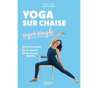 Yoga sur chaise super simple: Les bons gestes - 40 exercices - Des séances adaptées