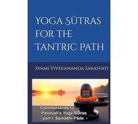 YOGA SUTRAS FOR THE TANTRIC PATH: Commentaries to Patanjali's Yoga Sutras - part I: Samadhi Pada -