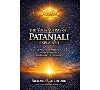 Yoga Sutras of Patanjali - Explained: An amazing journey into discovering the capabilities and inner workings of Meditation. Explained by someone who has made the Journey.