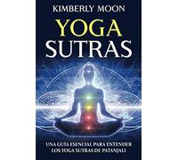 Yoga Sutras: Una guía esencial para entender los Yoga Sutras de Patanjali