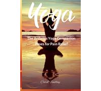 Yoga - The Arthritis Yoga Companion : Poses For Pain Relief
