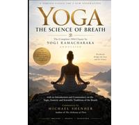 Yoga The Science of Breath - The Complete 1904 Classic by Yogi Ramacharaka: Annotated with an Introduction and Commentary on the Yogic, Esoteric and Scientific Traditions of the Breath