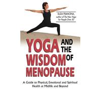 Yoga & The Wisdom Of Menopause: A Guide to Physical, Emotional and Spiritual Health at Midlife and Beyond