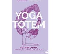 Yoga totem - Incarner l'animal à travers la posture de yoga Elise Toussaint (Auteur), Frederic Guillaume (Auteur)