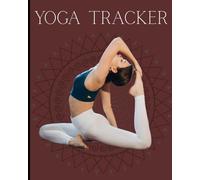 Yoga Tracker: Daily Planner & Journal to Track Poses, Progress, and Mindfulness for Beginners and Advanced Practitioners