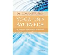 Yoga und Ayurveda: Die uralte Kunst und Wissenschaft der spirituellen und psychosomatischen Integration