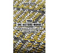 Yoga, Une Histoire-Monde - De Birkam Aux Beatles, Du Lsd À La Quête De Soi : Le Récit D'une Conquête