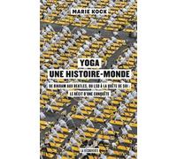 Yoga, Une Histoire-Monde - De Birkam Aux Beatles, Du Lsd À La Quête De Soi : Le Récit D'une Conquête