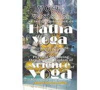 Yoga Vasistha An Instructional Book On Hatha Yoga And Guide To Physical Well-Being Thru Ancient Wisdom Of The Science Of Yoga