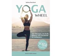 Yoga Wheel: 102 Übungen, um Kraft, Balance und Flexibilität zu verbessern